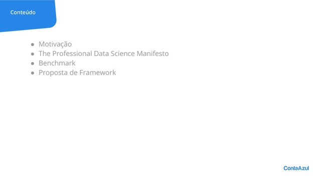 Conteúdo
● Motivação
● The Professional Data Science Manifesto
● Benchmark
● Proposta de Framework
