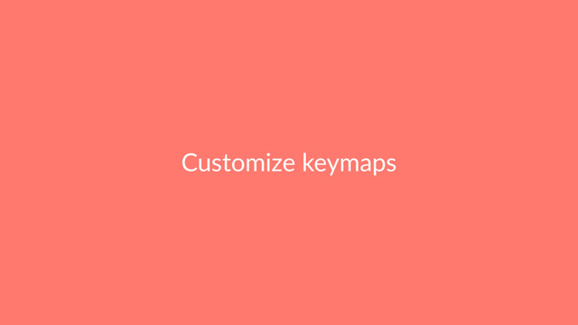 Customize keymaps
