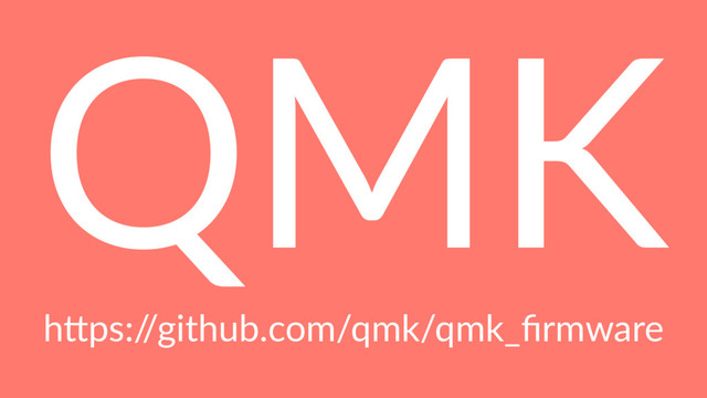 QMK
h"ps:/
/github.com/qmk/qmk_ﬁrmware
