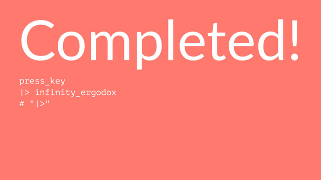 Completed!
press_key
|> infinity_ergodox
# "|>"
