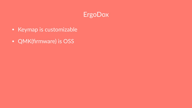 ErgoDox
• Keymap is customizable
• QMK(ﬁrmware) is OSS
