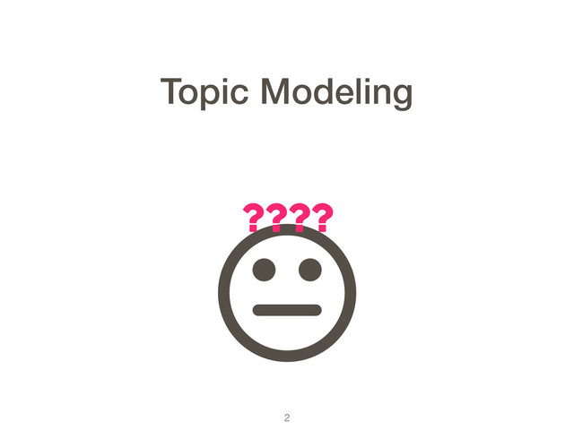2
????
Topic Modeling
