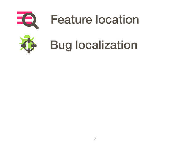7
Feature location
Bug localization
