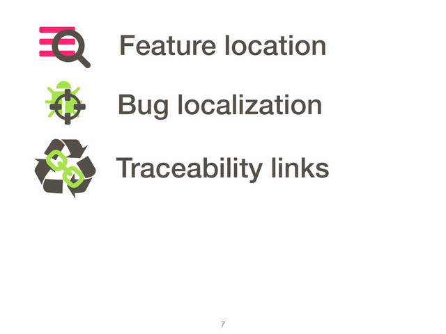 7
Feature location
Bug localization
Ɲ Traceability links
