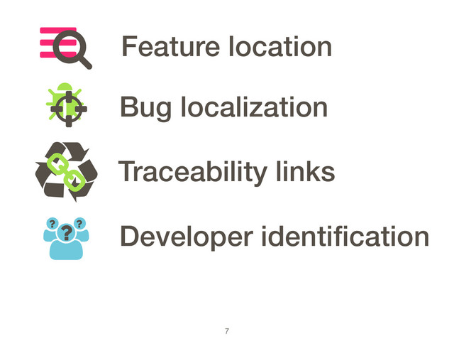 7
Feature location
Bug localization
Ɲ Traceability links
?
? ?
Developer identiﬁcation
