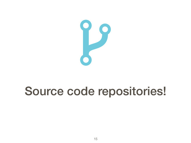 15
Source code repositories!
