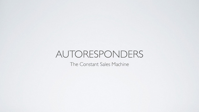 AUTORESPONDERS
The Constant Sales Machine
