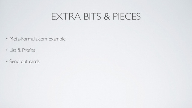 EXTRA BITS & PIECES
• Meta-Formula.com example	

• List & Proﬁts	

• Send out cards
