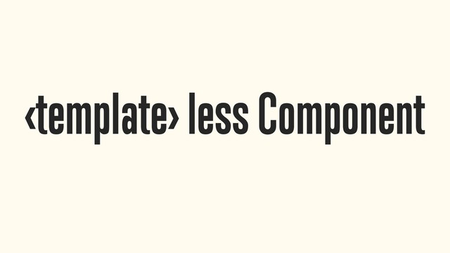  less Component
