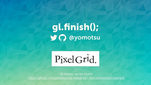 gl.ﬁnish();
@yomotsu
All demos can be found: 
https://github.com/yomotsu/vue-webgl-non-dom-component-example
