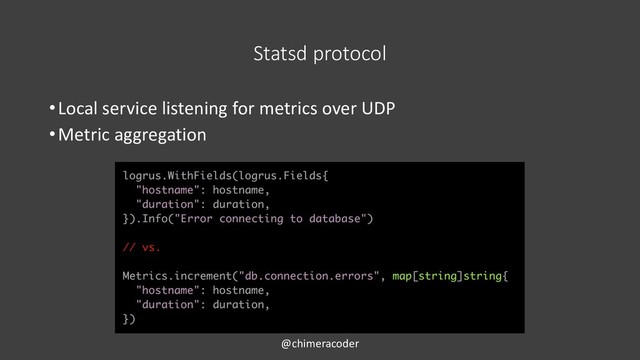 Statsd protocol
•Local service listening for metrics over UDP
•Metric aggregation
@chimeracoder

