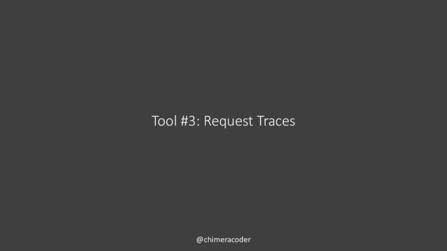 Tool #3: Request Traces
@chimeracoder
