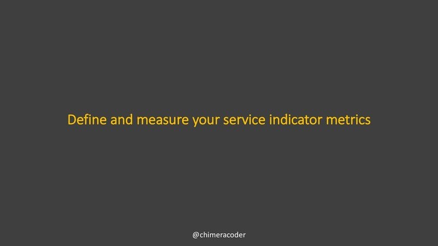 Define and measure your service indicator metrics
@chimeracoder
