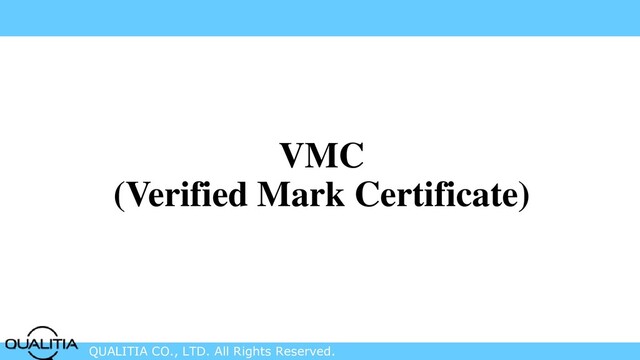 QUALITIA CO., LTD. All Rights Reserved.
VMC
(Verified Mark Certificate)
