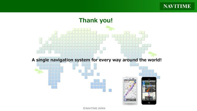 ©NAVITIME JAPAN
A single navigation system for every way around the world!
Thank you!
