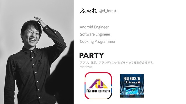 Cooking Programmer
@d_forest
Android Engineer
Software Engineer
https://prty.jp

