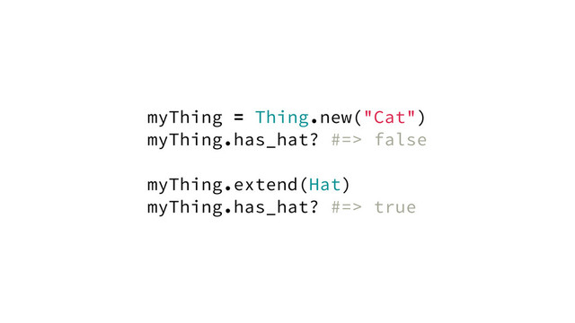myThing = Thing.new("Cat")
myThing.has_hat? #=> false
myThing.extend(Hat)
myThing.has_hat? #=> true

