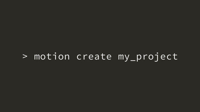 > motion create my_project
