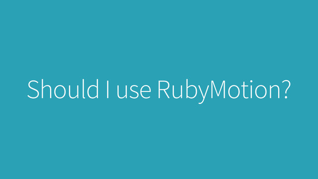 Should I use RubyMotion?
