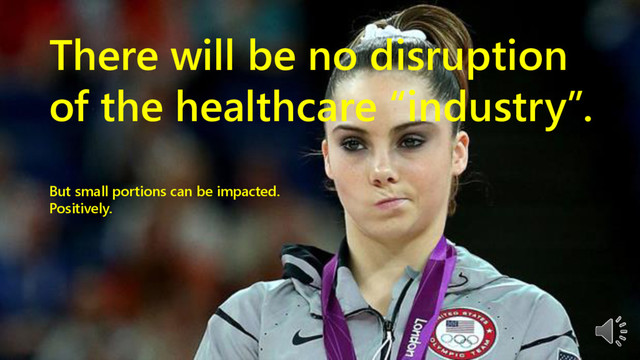 3
www.netspective.com
There will be no disruption
of the healthcare “industry”.
But small portions can be impacted.
Positively.
