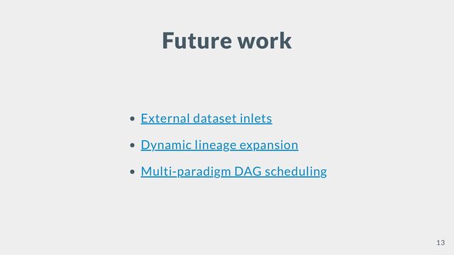 Future work
External dataset inlets
Dynamic lineage expansion
Multi-paradigm DAG scheduling
13
