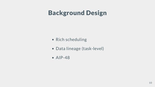 Background Design
Rich scheduling
Data lineage (task-level)
AIP-48
10
