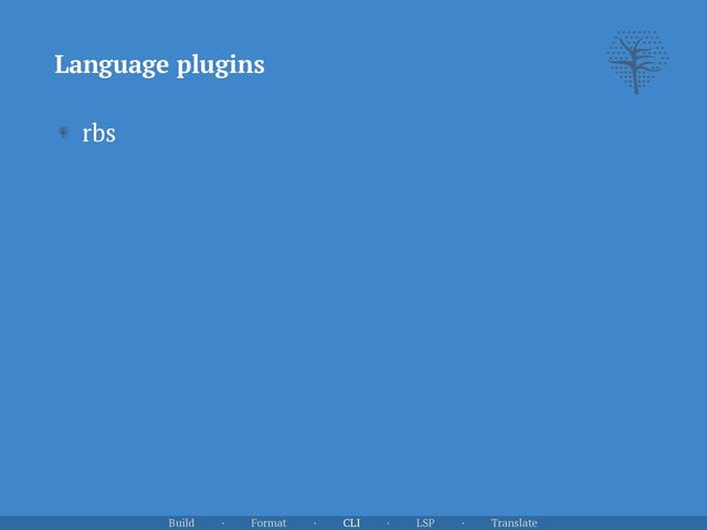 Language plugins
Build · Format · CLI · LSP · Translate
rbs
