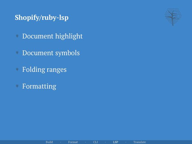 Shopify/ruby-lsp
Document highlight


Document symbols


Folding ranges


Formatting
Build · Format · CLI · LSP · Translate
