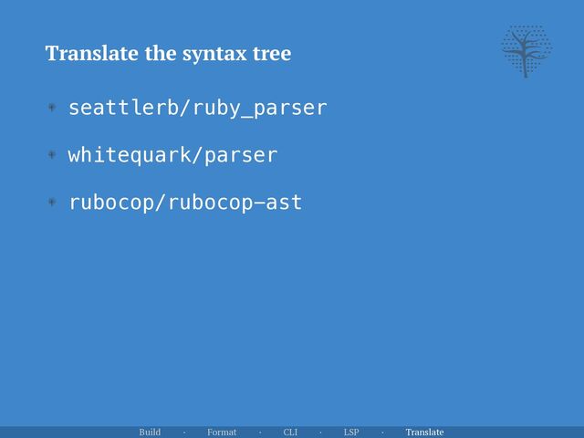 Translate the syntax tree
seattlerb/ruby_parser


whitequark/parser


rubocop/rubocop-ast
Build · Format · CLI · LSP · Translate
