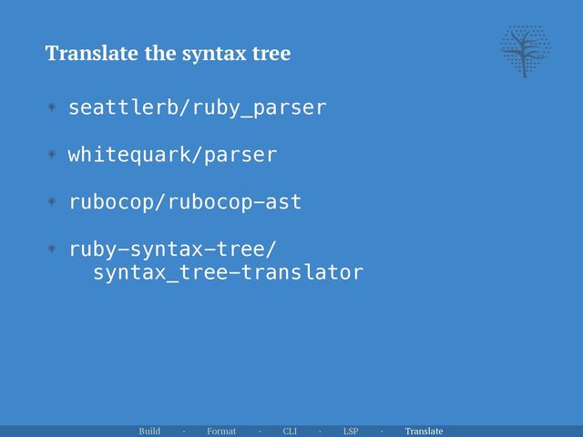 Translate the syntax tree
seattlerb/ruby_parser


whitequark/parser


rubocop/rubocop-ast


ruby-syntax-tree/
 
syntax_tree-translator
Build · Format · CLI · LSP · Translate
