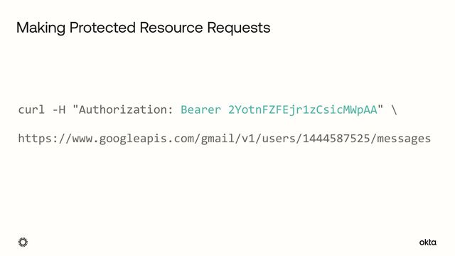 Making Protected Resource Requests
curl -H "Authorization: Bearer 2YotnFZFEjr1zCsicMWpAA" \


https://www.googleapis.com/gmail/v1/users/1444587525/messages
