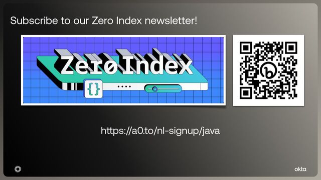 Subscribe to our Zero Index newsletter!
h
tt
ps://a0.to/nl-signup/java
