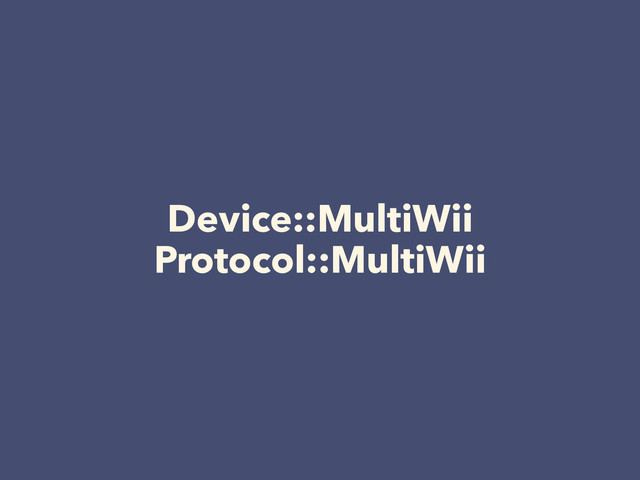 Device::MultiWii
Protocol::MultiWii

