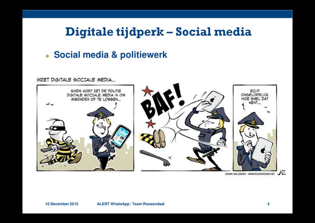 10 December 2015 ALERT WhatsApp / Team Roosendaal 4
Digitale tijdperk – Social media
Social media & politiewerk
