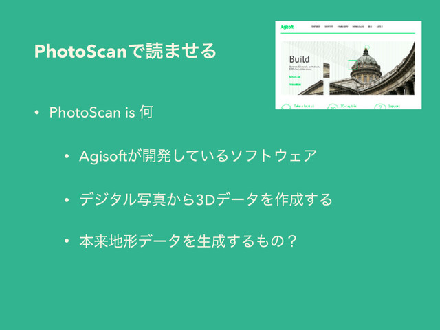 PhotoScanͰಡ·ͤΔ
• PhotoScan is Կ
• Agisoft͕։ൃ͍ͯ͠Διϑτ΢ΣΞ
• σδλϧࣸਅ͔Β3DσʔλΛ࡞੒͢Δ
• ຊདྷ஍ܗσʔλΛੜ੒͢Δ΋ͷʁ
