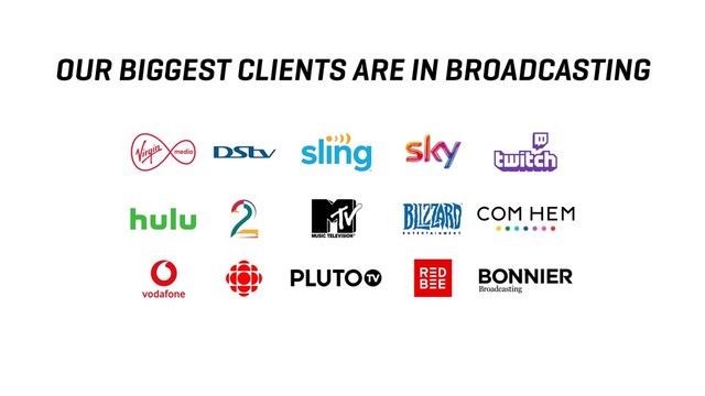 OUR BIGGEST CLIENTS ARE IN BROADCASTING
