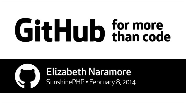 for more
than code
Elizabeth Naramore
SunshinePHP • February 8, 2014
