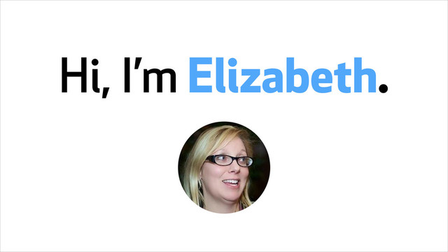 Hi, I’m Elizabeth.
