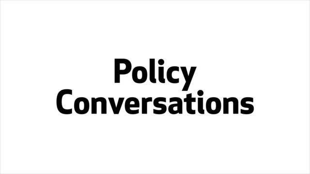 Policy
Conversations
