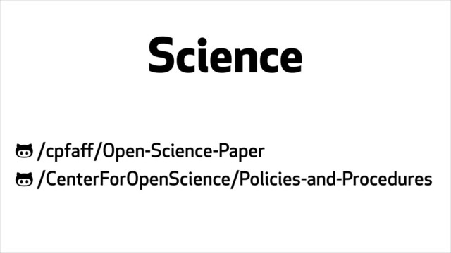 Science
/cpfaﬀ/Open-Science-Paper
/CenterForOpenScience/Policies-and-Procedures
!
!
