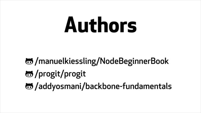 Authors
/manuelkiessling/NodeBeginnerBook
/progit/progit
/addyosmani/backbone-fundamentals
!
!
!

