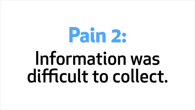Pain 2:
Information was
diﬃcult to collect.
