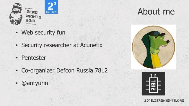 About me
• Web security fun
• Security researcher at Acunetix
• Pentester
• Co-organizer Defcon Russia 7812
• @antyurin
