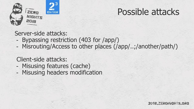 Possible attacks
Server-side attacks:
- Bypassing restriction (403 for /app/)
- Misrouting/Access to other places (/app/..;/another/path/)
Client-side attacks:
- Misusing features (cache)
- Misusing headers modification

