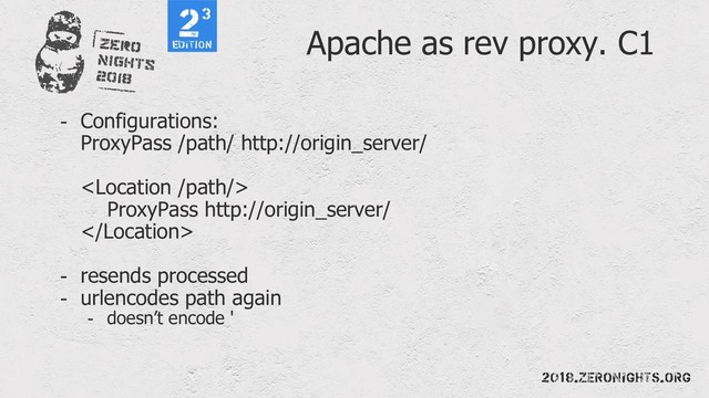 Apache as rev proxy. C1
- Configurations:
ProxyPass /path/ http://origin_server/

ProxyPass http://origin_server/

- resends processed
- urlencodes path again
- doesn’t encode '

