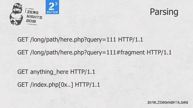 Parsing
GET /long/path/here.php?query=111 HTTP/1.1
GET /long/path/here.php?query=111#fragment HTTP/1.1
GET anything_here HTTP/1.1
GET /index.php[0x..] HTTP/1.1
