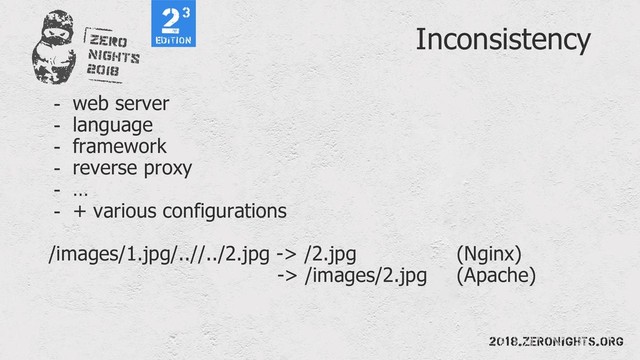 Inconsistency
- web server
- language
- framework
- reverse proxy
- …
- + various configurations
/images/1.jpg/..//../2.jpg -> /2.jpg (Nginx)
-> /images/2.jpg (Apache)
