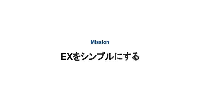 Mission
EXをシンプルにする
