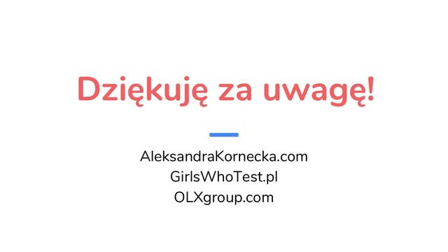 Dziękuję za uwagę!
AleksandraKornecka.com
GirlsWhoTest.pl
OLXgroup.com
