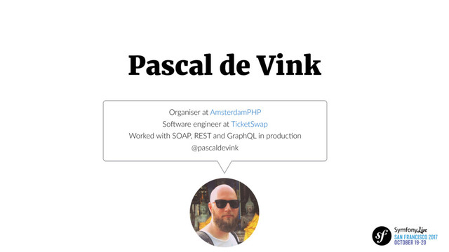 Pascal de Vink
Organiser at AmsterdamPHP
So8ware engineer at TicketSwap
Worked with SOAP, REST and GraphQL in producBon
@pascaldevink
